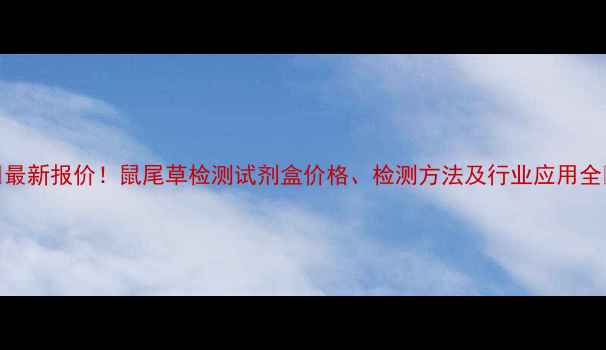 图片 🌟最新报价！鼠尾草检测试剂盒价格、检测方法及行业应用全🌟.jpg