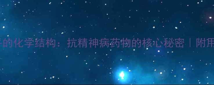 图片 🌟氯氮平的化学结构：抗精神病药物的核心秘密｜附用药指南2.jpg