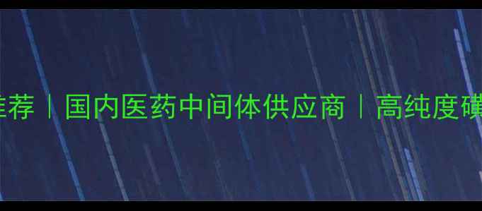 图片 🌟磺胺甲基嘧啶厂家推荐｜国内医药中间体供应商｜高纯度磺胺类药物生产指南🌟1.jpg