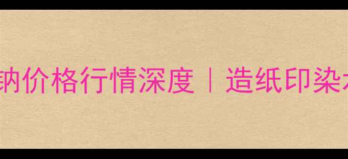 图片 🌟福州连二亚硫酸钠价格行情深度｜造纸印染水处理采购必看！1.jpg