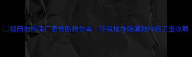图片 🌟福田地坪漆厂家最新报价单｜环氧地坪防潮地坪施工全攻略.jpg
