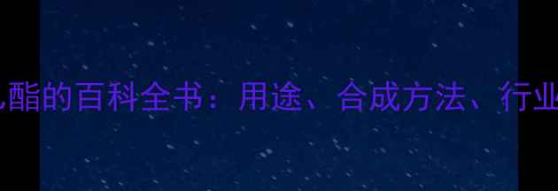图片 🌟苯甲酸乙酯的百科全书：用途、合成方法、行业应用全🌟2.jpg