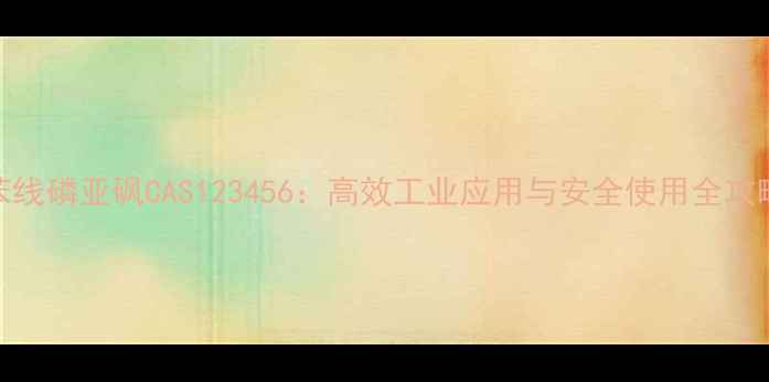 图片 🌟苯线磷亚砜CAS123456：高效工业应用与安全使用全攻略🌟.jpg