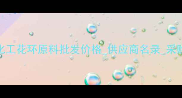 图片 🌸重庆化工花环原料批发价格_供应商名录_采购指南🌸.jpg
