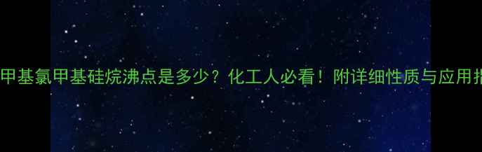 图片 💡三甲基氯甲基硅烷沸点是多少？化工人必看！附详细性质与应用指南2.jpg