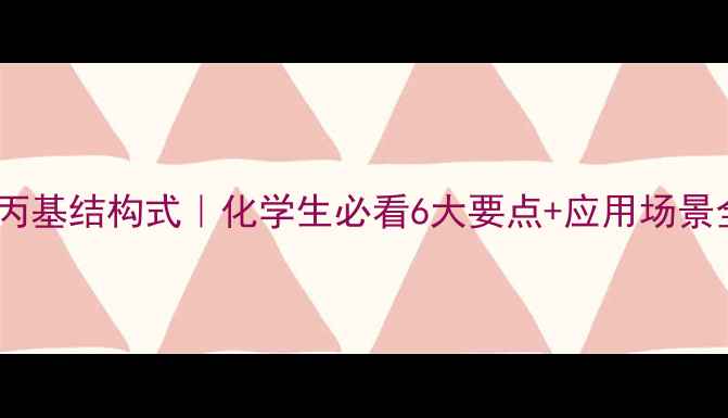 图片 📚异丙基结构式｜化学生必看6大要点+应用场景全💡2.jpg