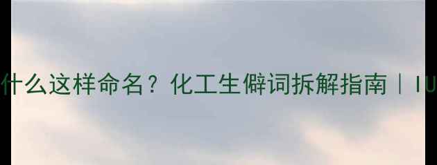 图片 🔍4甲基1萘磺酸为什么这样命名？化工生僻词拆解指南｜IUPAC命名规则科普1.jpg
