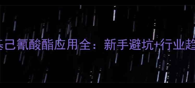 图片 🔍亚甲基二苯基己氰酸酯应用全：新手避坑+行业趋势+安全指南💡.jpg