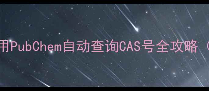 图片 🔍化工人必备！用PubChem自动查询CAS号全攻略（附保姆级教程）.jpg