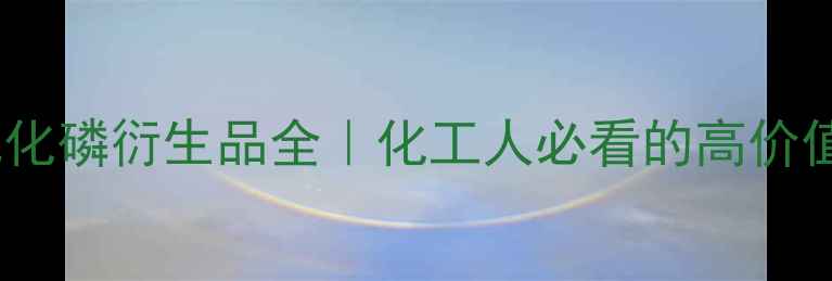 图片 🔍四羟甲基氯化磷衍生品全｜化工人必看的高价值应用指南🔍2.jpg