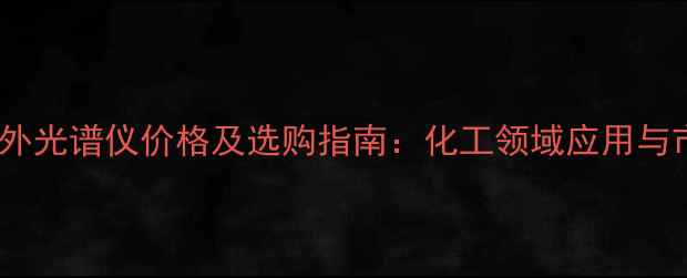 图片 🔍显微红外光谱仪价格及选购指南：化工领域应用与市场分析1.jpg