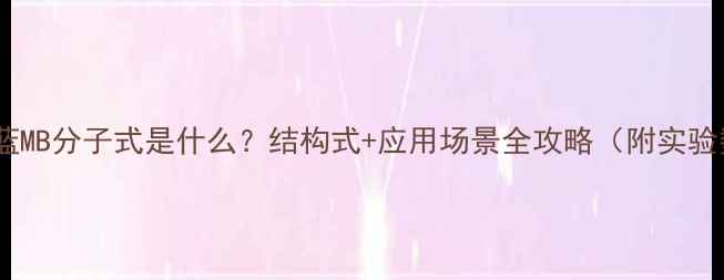 图片 🔍甲基蓝MB分子式是什么？结构式+应用场景全攻略（附实验数据）1.jpg
