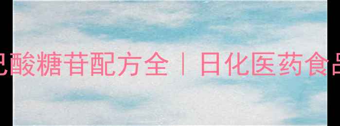 图片 🔍硬脂基三甲基己酸糖苷配方全｜日化医药食品行业应用指南💡.jpg