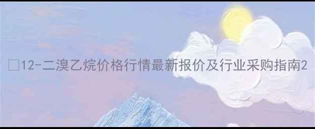 图片 🔥12-二溴乙烷价格行情最新报价及行业采购指南2.jpg