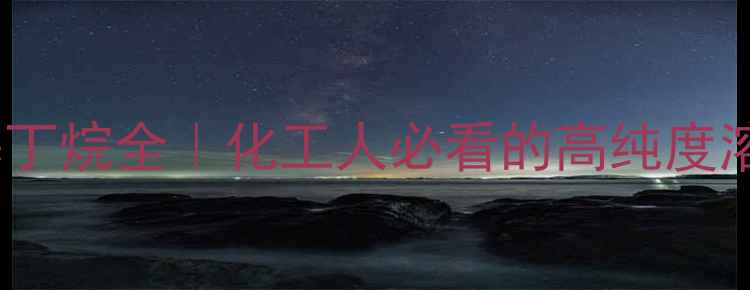 图片 🔥2233四甲基丁烷全｜化工人必看的高纯度溶剂应用指南1.jpg