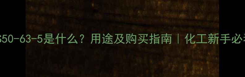 图片 🔥CAS50-63-5是什么？用途及购买指南｜化工新手必看💡1.jpg