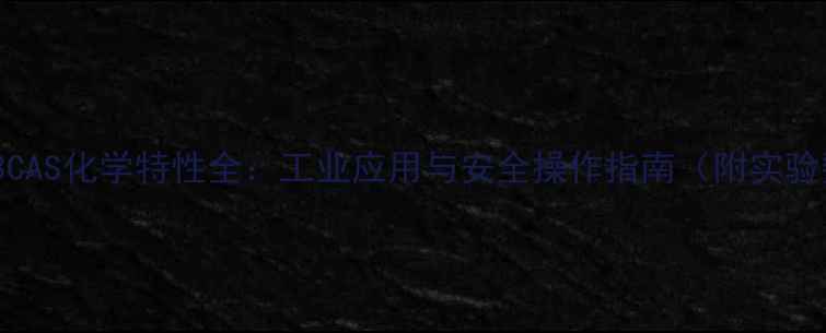图片 🔥CECL3CAS化学特性全：工业应用与安全操作指南（附实验数据）2.jpg