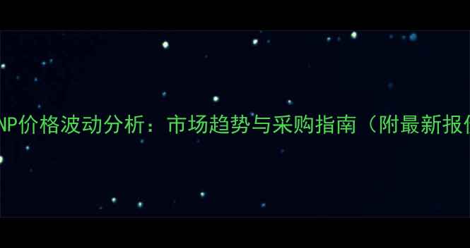 图片 🔥DINP价格波动分析：市场趋势与采购指南（附最新报价）1.jpg