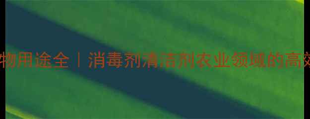 图片 🔥TCPP化合物用途全｜消毒剂清洁剂农业领域的高效应用指南2.jpg