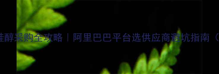 图片 🔥三甲基硅醇采购全攻略｜阿里巴巴平台选供应商避坑指南（附深度）1.jpg