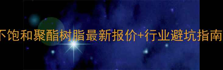 图片 🔥不饱和聚酯树脂最新报价+行业避坑指南🔥2.jpg