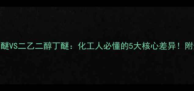 图片 🔥乙二醇丁醚VS二乙二醇丁醚：化工人必懂的5大核心差异！附选品指南🔥.jpg