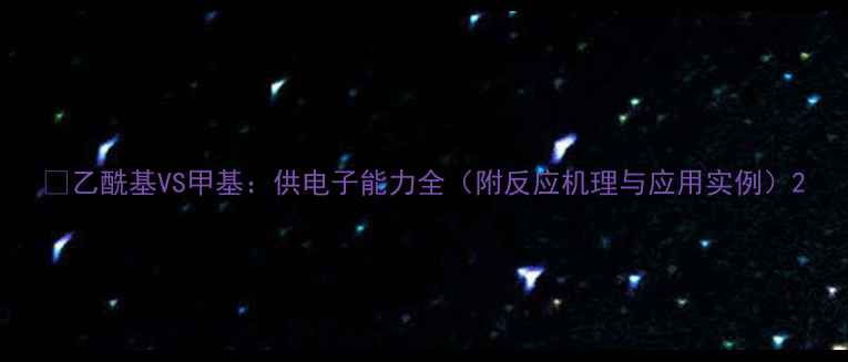 图片 🔥乙酰基VS甲基：供电子能力全（附反应机理与应用实例）2.jpg