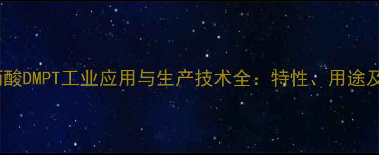 图片 🔥二甲基丙酸DMPT工业应用与生产技术全：特性、用途及安全指南1.jpg