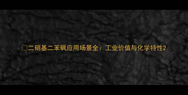 图片 🔥二硝基二苯砜应用场景全：工业价值与化学特性2.jpg