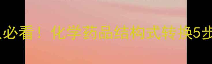 图片 🔥化工人必看！化学药品结构式转换5步搞定🔥2.jpg