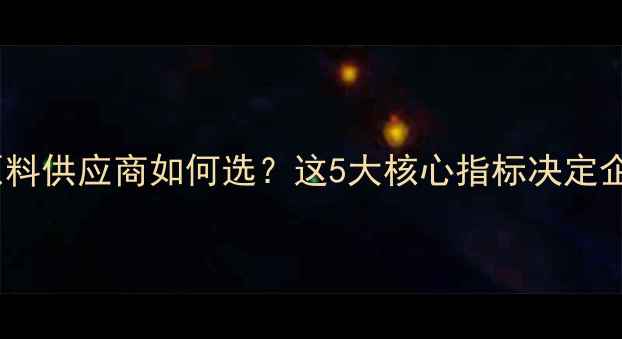 图片 🔥化工医药原料供应商如何选？这5大核心指标决定企业生死！💡1.jpg