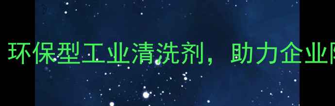 图片 🔥如东999化工：环保型工业清洗剂，助力企业降本增效全攻略2.jpg