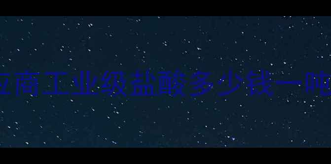 图片 🔥安阳化工盐酸批发供应商工业级盐酸多少钱一吨？厂家直供价格透明🔥2.jpg