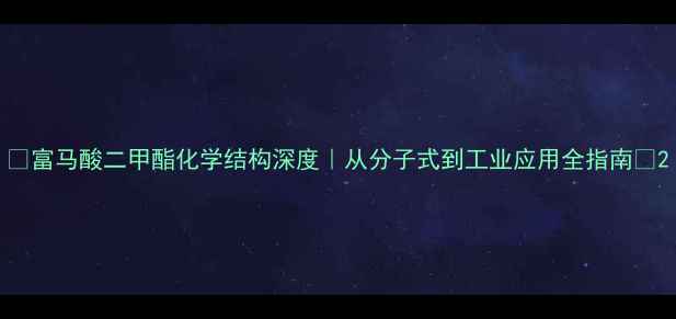 图片 🔥富马酸二甲酯化学结构深度｜从分子式到工业应用全指南🔬2.jpg