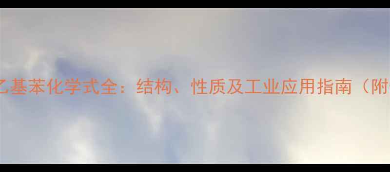 图片 🔥对甲基邻乙基苯化学式全：结构、性质及工业应用指南（附合成步骤）1.jpg