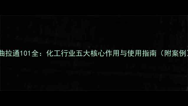 图片 🔥曲拉通101全：化工行业五大核心作用与使用指南（附案例）1.jpg
