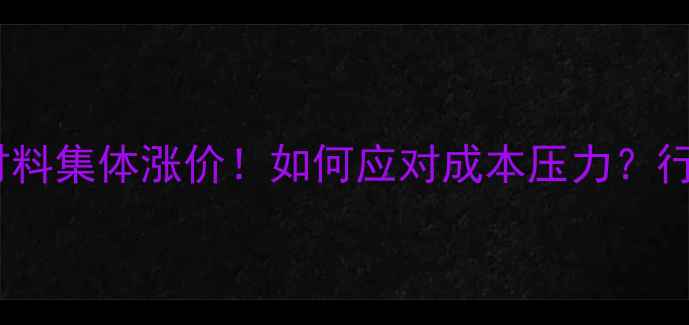 图片 🔥涂料化工材料集体涨价！如何应对成本压力？行业避坑指南2.jpg