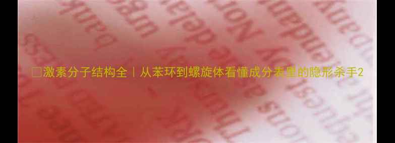 图片 🔥激素分子结构全｜从苯环到螺旋体看懂成分表里的隐形杀手2.jpg