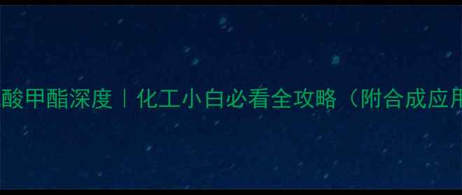 图片 🔥甲基十四烷酸甲酯深度｜化工小白必看全攻略（附合成应用采购指南）1.jpg