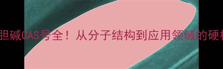 图片 🔥磷脂酰胆碱CAS号全！从分子结构到应用领域的硬核科普🔥2.jpg