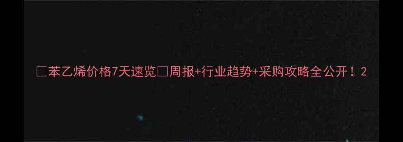 图片 🔥苯乙烯价格7天速览💰周报+行业趋势+采购攻略全公开！2.jpg
