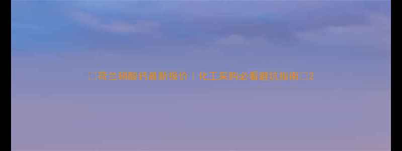 图片 🔥荷兰硝酸钙最新报价｜化工采购必看避坑指南🔥2.jpg