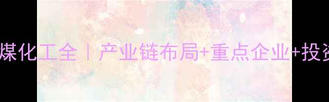 图片 🔥辽宁锦州煤化工全｜产业链布局+重点企业+投资机会清单2.jpg