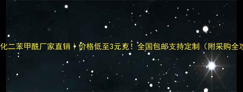 图片 🔥过氧化二苯甲酰厂家直销｜价格低至3元克！全国包邮支持定制（附采购全攻略）2.jpg