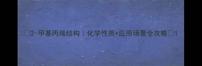 图片 🔬2-甲基丙烯结构｜化学性质+应用场景全攻略✨1.jpg