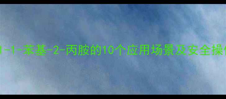图片 🔬N-Methyl-1-苯基-2-丙胺的10个应用场景及安全操作全攻略🔬.jpg