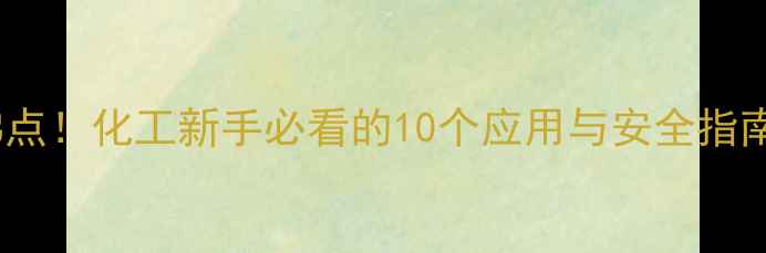 图片 🔬乙二醇二甲醚沸点！化工新手必看的10个应用与安全指南（附实验视频）2.jpg