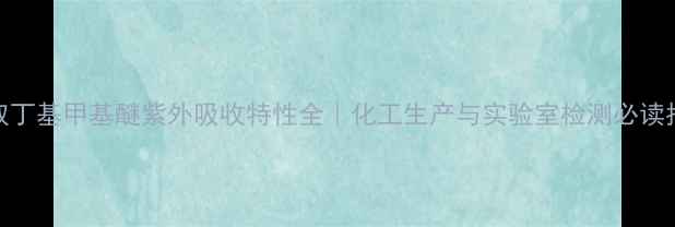 图片 🔬叔丁基甲基醚紫外吸收特性全｜化工生产与实验室检测必读指南.jpg