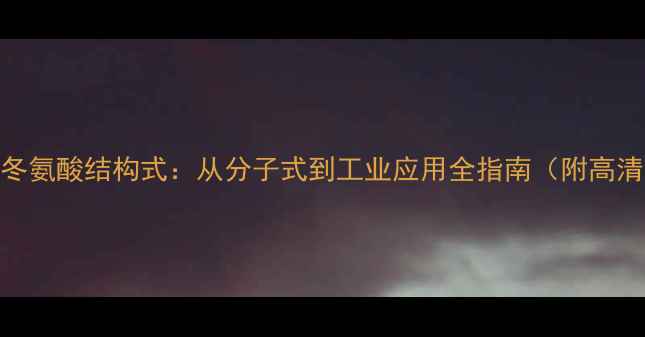 图片 🔬天门冬氨酸结构式：从分子式到工业应用全指南（附高清图解）.jpg